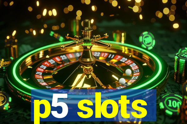 p5 slots